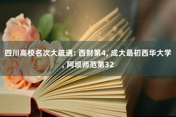 四川高校名次大疏通: 西财第4, 成大最初西华大学, 阿坝师范第32
